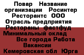 Повар › Название организации ­ Росинтер Ресторантс, ООО › Отрасль предприятия ­ Рестораны, фастфуд › Минимальный оклад ­ 30 000 - Все города Работа » Вакансии   . Кемеровская обл.,Юрга г.